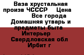 Ваза хрустальная произв ЧСССР. › Цена ­ 10 000 - Все города Домашняя утварь и предметы быта » Интерьер   . Свердловская обл.,Ирбит г.